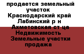 продается земельный участок - Краснодарский край, Лабинский р-н, Ахметовская ст-ца Недвижимость » Земельные участки продажа   